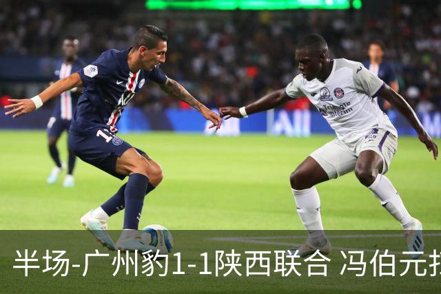 半场-广州豹1-1陕西联合 冯伯元扫射破僵王建明世界波扳平